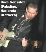 Dave Gonzalez
 (Paladins, 
 Hacienda
 Brothers)